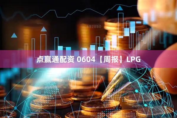 点赢通配资 0604【周报】LPG