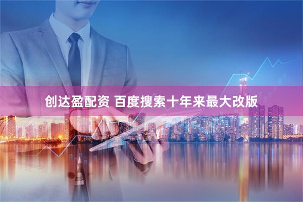 创达盈配资 百度搜索十年来最大改版
