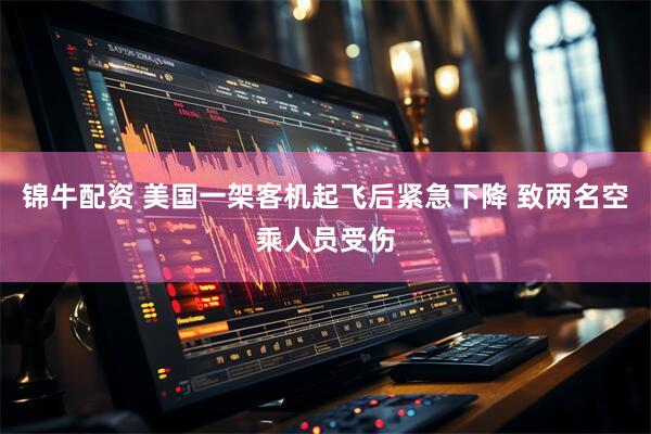 锦牛配资 美国一架客机起飞后紧急下降 致两名空乘人员受伤